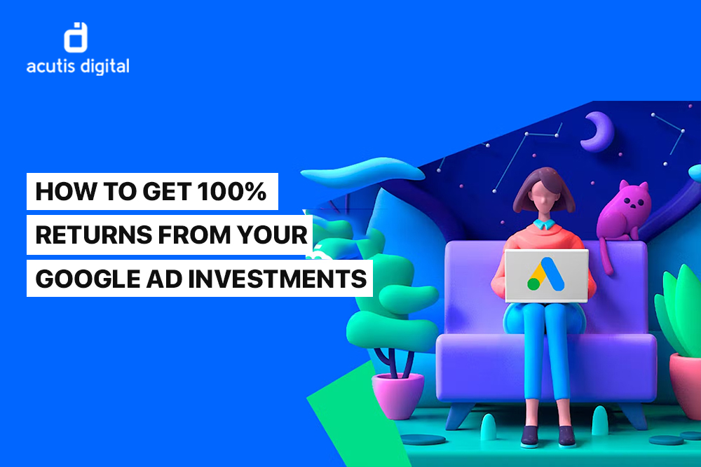 How to get 100% returns from your google ad investments